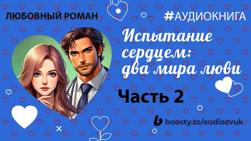 АУДИОКНИГА: ИСПЫТАНИЕ СЕРДЦЕМ: ДВА МИРА ЛЮБВИ ЧАСТЬ 2
