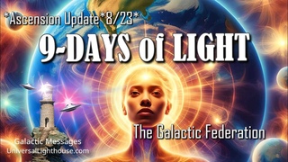 Ascension Update 8/23 9-DAYS of LIGHT — The Galactic Federation