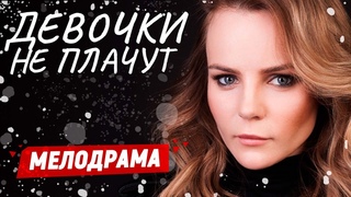 КРУТАЯ МЕЛОДРАМА! - Девочки не плачут / Русские мелодрамы новинки