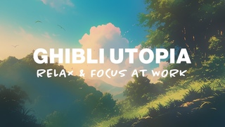 Ghibli Utopia - Relax & Focus Music for Work