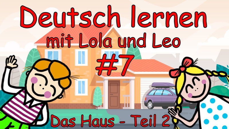 Deutsch lernen mit Lola und Leo, 7 Das Haus und der