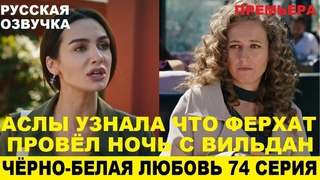 “Чёрно-белая любовь“- 74 серия (краткий обзор).