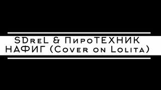 SDreL & ПироТЕХНИК - Нафиг (Cover on Lolita)