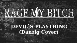 Rage My Bitch - Devil`s Plaything (Danzig Cover)