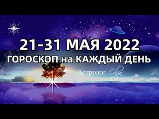 СИЛЬНЫЕ ДНИ после КОРИДОРА ЗАТМЕНИЙ  21-31 МАЯ 2022 ГОРОСКОП на КАЖДЫЙ ДЕНЬ. Астролог Olga