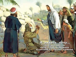 Я  видеть  хочу Христианский стих. Любовь Васенина и Татьяна Курмаева