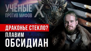 Драконье стекло: можно ли выплавлять обсидиан? Иван Семьян. Ученые против мифов X-6