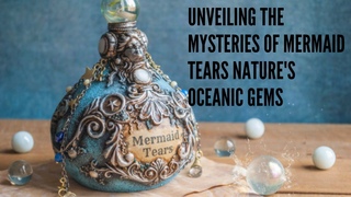 Unveiling the Mysteries of Mermaid Tears Nature's Oceanic Gems