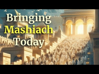 Bringing Mashiach Today