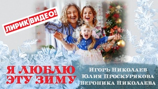 Я ЛЮБЛЮ ЭТУ ЗИМУ! | Игорь Николаев, Юлия Проскурякова, Вероника Николаева | ЛИРИК ВИДЕО!